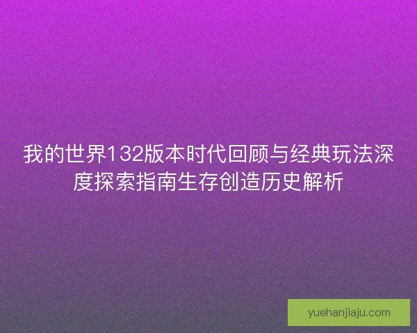 我的世界132版本时代回顾与经典玩法深度探索指南生存创造历史解析