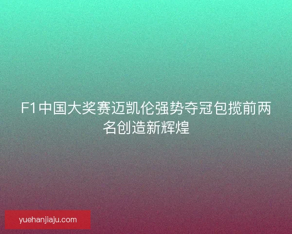 F1中国大奖赛迈凯伦强势夺冠包揽前两名创造新辉煌