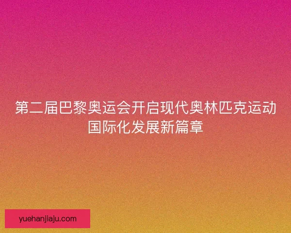 第二届巴黎奥运会开启现代奥林匹克运动国际化发展新篇章